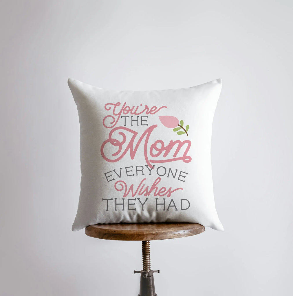 You're the Mom Everyone Wishes They Had | Pillow Cover | Floral Decor | Home Decor | Throw Pillow | Mom Gift |  Gift for her | Room Decor UniikPillows